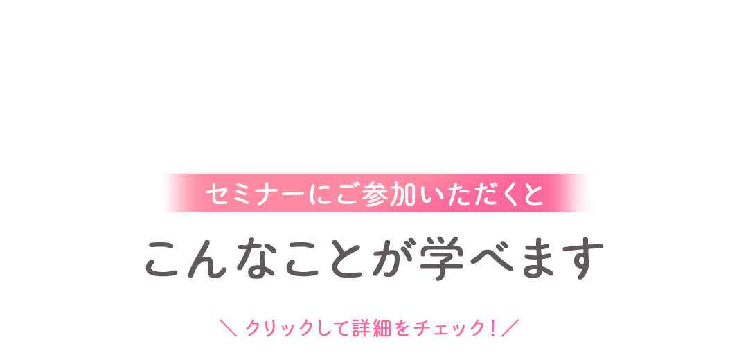 セミナーにご参加いただくとこんなことが学べます